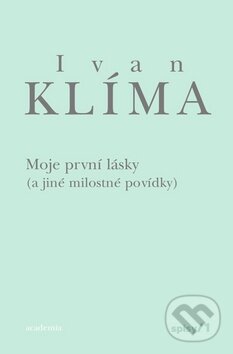 Kniha: Moje první lásky (Ivan Klíma). Academia, 2010 Kniha: Moje první lásky (Ivan Klíma). Academia, 2010