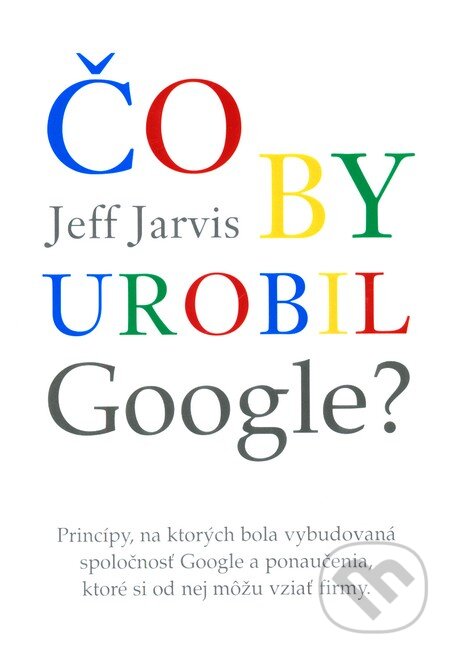 Kniha: Čo by urobil Google? (Jeff Jarvis). Eastone Books, 2010 Kniha: Čo by urobil Google? (Jeff Jarvis). Eastone Books, 2010