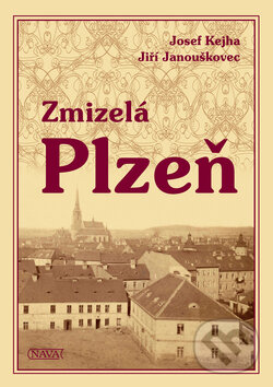 Kniha: Zmizelá Plzeň (Jiří Janouškovec a Josef Kejha). Nava, 2010 Kniha: Zmizelá Plzeň (Jiří Janouškovec a Josef Kejha). Nava, 2010