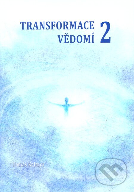 Kniha: Transformace vědomí 2 (Tomáš Keltner). Keltner Publishing, 2013 Kniha: Transformace vědomí 2 (Tomáš Keltner). Keltner Publishing, 2013