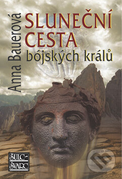 Kniha: Sluneční cesta bójských králů (Anna Bauerová). Šulc - Švarc, 2011 Kniha: Sluneční cesta bójských králů (Anna Bauerová). Šulc - Švarc, 2011