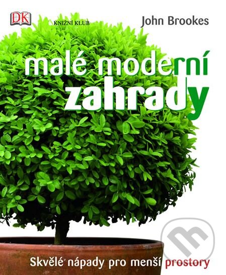 Kniha: Malé moderní zahrady (John Brookes). Knižní klub, 2007 Kniha: Malé moderní zahrady (John Brookes). Knižní klub, 2007