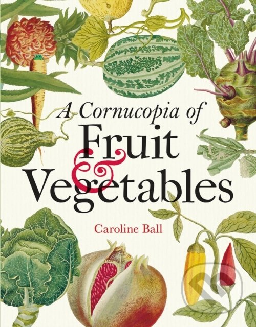 Kniha: Cornucopia of Fruit & Vegetables (Caroline Ball). The Bodleian Library, 2021 Kniha: Cornucopia of Fruit & Vegetables (Caroline Ball). The Bodleian Library, 2021