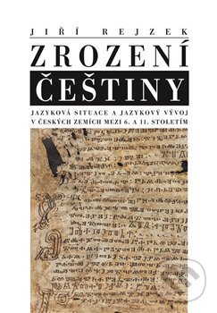 Kniha: Zrození češtiny (Jiří Rejzek). Nakladatelství Lidové noviny, 2021 Kniha: Zrození češtiny (Jiří Rejzek). Nakladatelství Lidové noviny, 2021