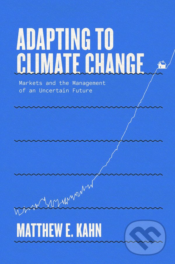 Kniha: Adapting to Climate Change (Matthew E. Kahn). Yale University Press, 2021 Kniha: Adapting to Climate Change (Matthew E. Kahn). Yale University Press, 2021