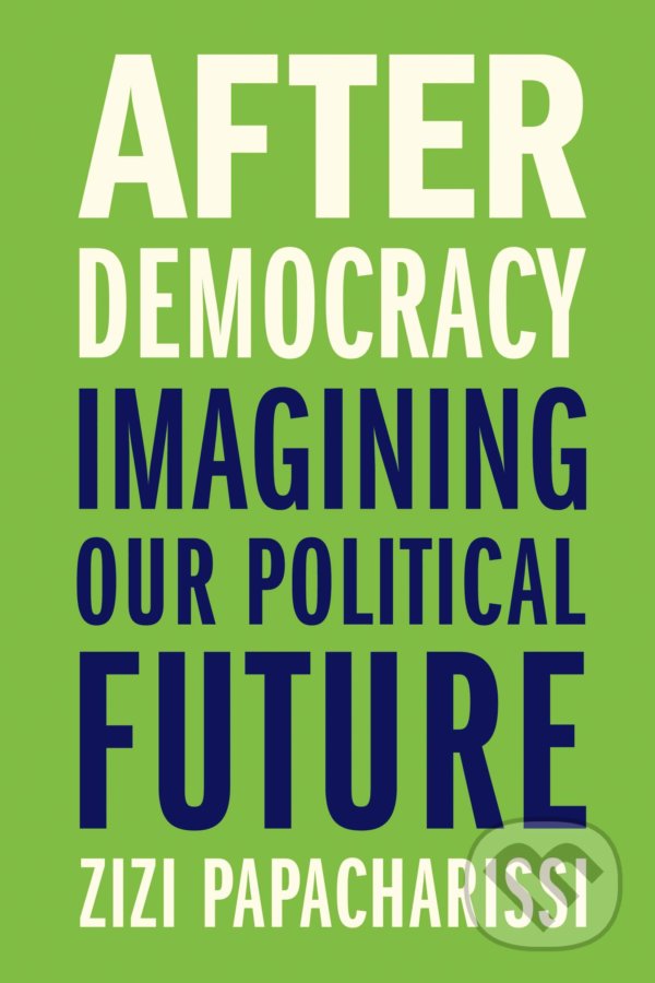 Kniha: After Democracy (Zizi Papacharissi). Yale University Press, 2021 Kniha: After Democracy (Zizi Papacharissi). Yale University Press, 2021