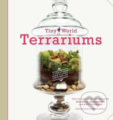 Kniha: Tiny World Terrariums (Katy Maslow a Michelle Inciarrano). Stewart Tabori & Chang, 2012 Kniha: Tiny World Terrariums (Katy Maslow a Michelle Inciarrano). Stewart Tabori & Chang, 2012