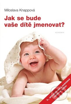 Kniha: Jak se bude vaše dítě jmenovat? (Miloslava Knappová). Academia, 2010 Kniha: Jak se bude vaše dítě jmenovat? (Miloslava Knappová). Academia, 2010