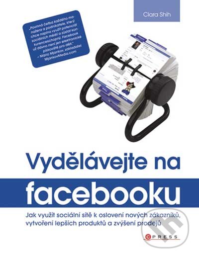 Kniha: Vydělávejte na Facebooku (Clara Shih). Computer Press, 2010 Kniha: Vydělávejte na Facebooku (Clara Shih). Computer Press, 2010