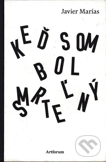 Kniha: Keď som bol smrteľný (Javier Marías). Artforum, 2010 Kniha: Keď som bol smrteľný (Javier Marías). Artforum, 2010