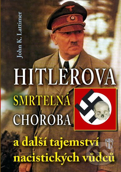 Kniha: Hitlerova smrtelná choroba a další tajemství nacistických vůdců (John K. Lattimer). Naše vojsko CZ, 2010 Kniha: Hitlerova smrtelná choroba a další tajemství nacistických vůdců (John K. Lattimer). Naše vojsko CZ, 2010
