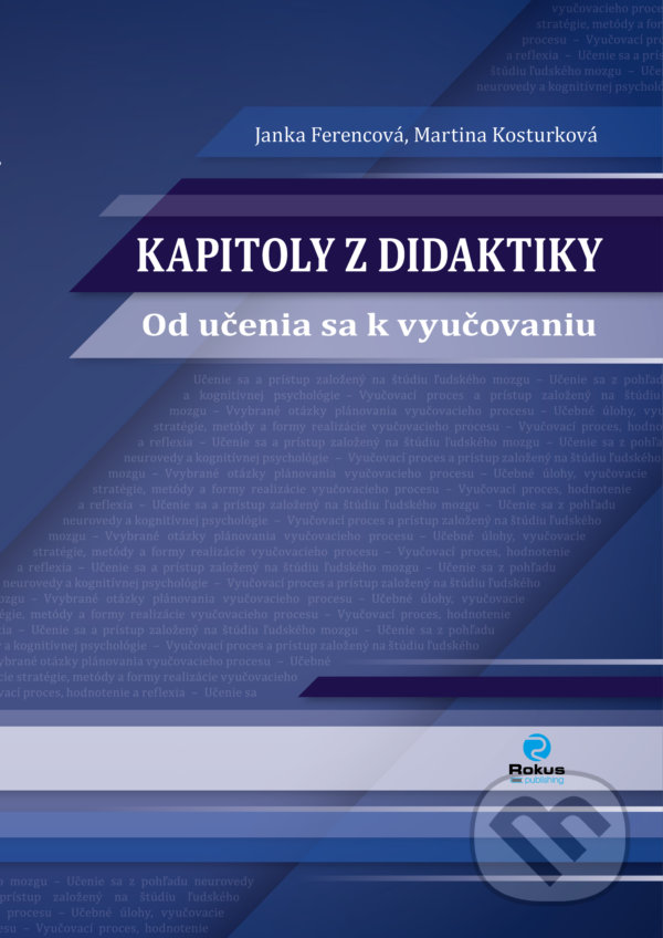 Kniha: Kapitoly z didaktiky (Janka Ferencová a Martina Kosturková). Rokus, 2021 Kniha: Kapitoly z didaktiky (Janka Ferencová a Martina Kosturková). Rokus, 2021