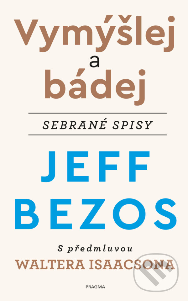 E-kniha: Vymýšlej a bádej (Jeff Bezos). Pragma, 2021 E-kniha: Vymýšlej a bádej (Jeff Bezos). Pragma, 2021