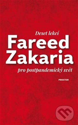 Kniha: Deset lekcí pro postpandemický svět (Fareed Zakaria). Prostor, 2021 Kniha: Deset lekcí pro postpandemický svět (Fareed Zakaria). Prostor, 2021