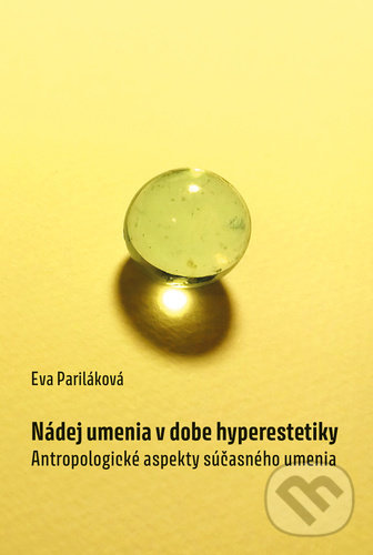 Kniha: Nádej umenia v dobe hyperestetiky (Eva Pariláková). Pavel Mervart, 2021 Kniha: Nádej umenia v dobe hyperestetiky (Eva Pariláková). Pavel Mervart, 2021