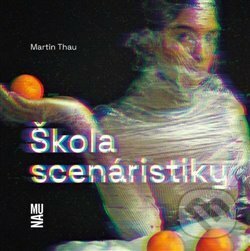 Kniha: Škola scenáristiky (Martin Thau). Akademie múzických umění, 2021 Kniha: Škola scenáristiky (Martin Thau). Akademie múzických umění, 2021