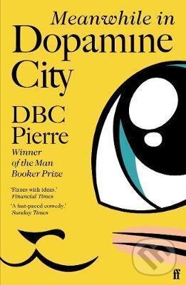 Kniha: Meanwhile in Dopamine City (DBC Pierre). Faber and Faber, 2021 Kniha: Meanwhile in Dopamine City (DBC Pierre). Faber and Faber, 2021