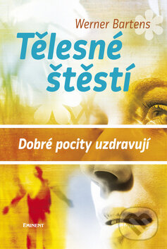 Kniha: Tělesné štěstí (Werner Bartens). Eminent, 2010 Kniha: Tělesné štěstí (Werner Bartens). Eminent, 2010