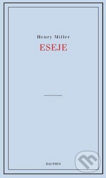 Kniha: Eseje (Henry Miller). Dauphin, 2010 Kniha: Eseje (Henry Miller). Dauphin, 2010