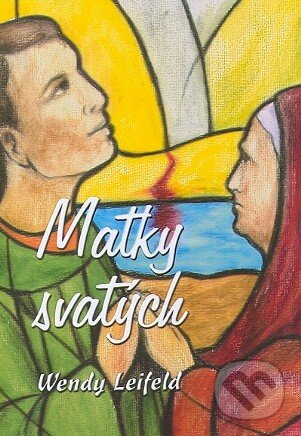 Kniha: Matky svatých (Wendy Leifeld). MCM.Matice cyrilometodějská, 2010 Kniha: Matky svatých (Wendy Leifeld). MCM.Matice cyrilometodějská, 2010