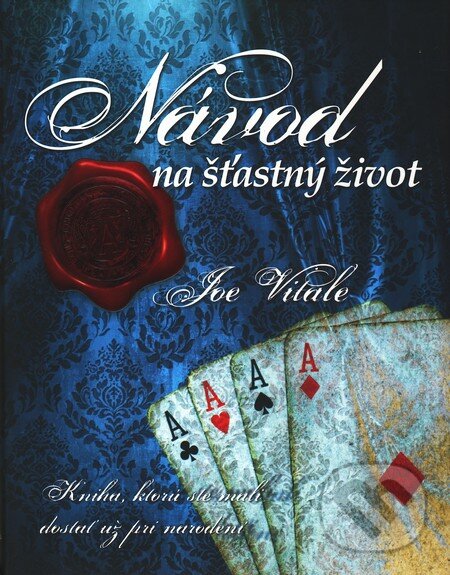 Kniha: Návod na šťastný život (Joe Vitale). Ottovo nakladateľstvo, 2010 Kniha: Návod na šťastný život (Joe Vitale). Ottovo nakladateľstvo, 2010