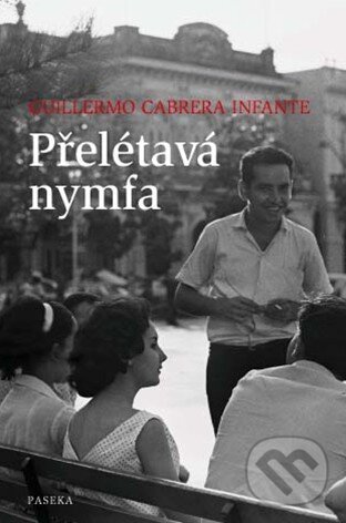 Kniha: Přelétavá nymfa (Guilermo Cabrera Infante). Paseka, 2010 Kniha: Přelétavá nymfa (Guilermo Cabrera Infante). Paseka, 2010