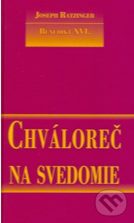 Kniha: Chváloreč na svedomie (Joseph Ratzinger - Benedikt XVI.). Spolok svätého Vojtecha, 2010 Kniha: Chváloreč na svedomie (Joseph Ratzinger - Benedikt XVI.). Spolok svätého Vojtecha, 2010