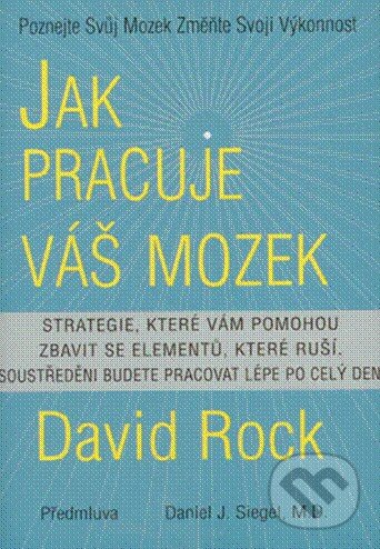 Kniha: Jak pracuje váš mozek (David Rock). Pragma, 2010 Kniha: Jak pracuje váš mozek (David Rock). Pragma, 2010