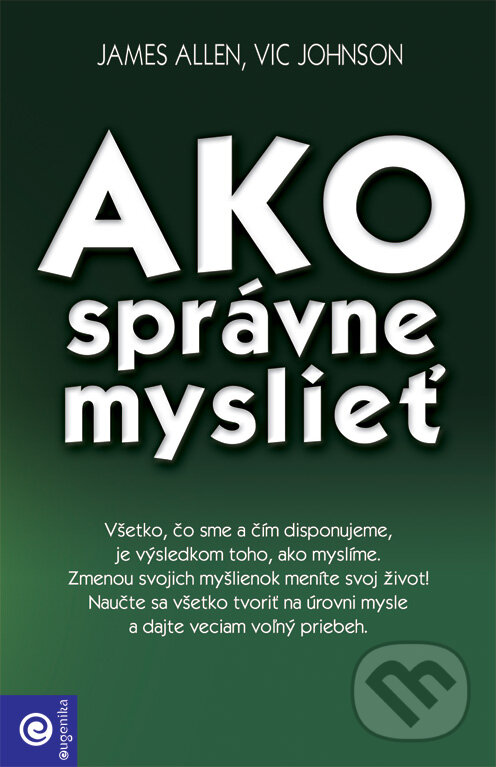 Kniha: Ako správne myslieť (James Allen). Eugenika, 2010 Kniha: Ako správne myslieť (James Allen). Eugenika, 2010