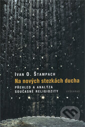 Kniha: Na nových stezkách ducha (Ivan O. Štampach). Vyšehrad, 2010 Kniha: Na nových stezkách ducha (Ivan O. Štampach). Vyšehrad, 2010