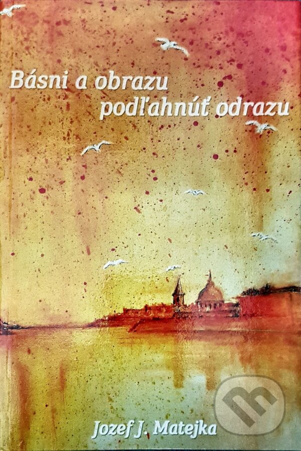 Kniha: Básni a obrazu podľahnúť odrazu (Jozef J. Matejka). Limerick, 2010 Kniha: Básni a obrazu podľahnúť odrazu (Jozef J. Matejka). Limerick, 2010