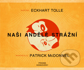 Kniha: Naši andělé strážní (Eckhart Tolle a Patrick McDonnell). Pragma, 2010 Kniha: Naši andělé strážní (Eckhart Tolle a Patrick McDonnell). Pragma, 2010