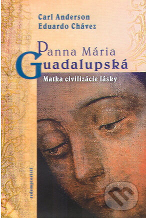 Kniha: Panna Maria Guadalupská (Carl Anderson a Eduardo Chávez). Redemptoristi - Slovo medzi nami, 2010 Kniha: Panna Maria Guadalupská (Carl Anderson a Eduardo Chávez). Redemptoristi - Slovo medzi nami, 2010