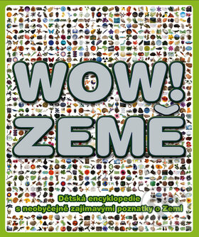 Kniha: WOW! Země (Slovart CZ). Slovart CZ, 2010 Kniha: WOW! Země (Slovart CZ). Slovart CZ, 2010