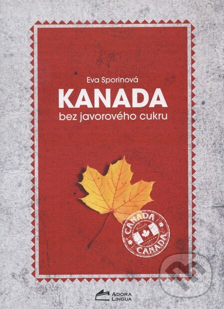 Kniha: Kanada bez javorového cukru (Eva Sporinová). Adora Lingua s.r.o., 2010 Kniha: Kanada bez javorového cukru (Eva Sporinová). Adora Lingua s.r.o., 2010