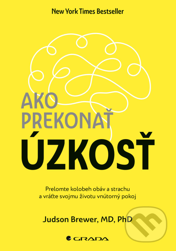 Kniha: Ako prekonať úzkosť (Judson Brewer). Grada, 2021 Kniha: Ako prekonať úzkosť (Judson Brewer). Grada, 2021