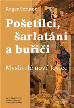 Kniha: Pošetilci, šarlatáni a buřiči (Roger Scruton). Nakladatelství Jihočeské univerzity, 2021 Kniha: Pošetilci, šarlatáni a buřiči (Roger Scruton). Nakladatelství Jihočeské univerzity, 2021