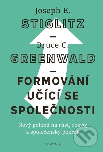 Kniha: Formování učící se společnosti (Greenwald C. Bruce a Joseph E. Stiglitz). Academia, 2021 Kniha: Formování učící se společnosti (Greenwald C. Bruce a Joseph E. Stiglitz). Academia, 2021