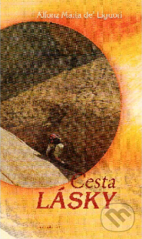 Kniha: Cesta lásky (Alfonz Mária de Liguori). Redemptoristi - Slovo medzi nami, 2005 Kniha: Cesta lásky (Alfonz Mária de Liguori). Redemptoristi - Slovo medzi nami, 2005