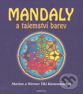 Kniha: Mandaly a tajemství barev (Marion Küstenmacher). Fontána, 2010 Kniha: Mandaly a tajemství barev (Marion Küstenmacher). Fontána, 2010