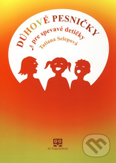Kniha: Dúhové pesničky pre spevavé detičky (Tatiana Selepová). AT, 2010 Kniha: Dúhové pesničky pre spevavé detičky (Tatiana Selepová). AT, 2010