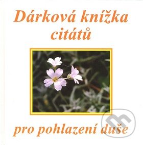 Kniha: Dárková knížka citátů pro pohlazení duše (F + F). F + F, 2010 Kniha: Dárková knížka citátů pro pohlazení duše (F + F). F + F, 2010