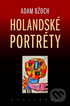 Kniha: Holandské portréty (Adam Bžoch). Kalligram, 2010 Kniha: Holandské portréty (Adam Bžoch). Kalligram, 2010