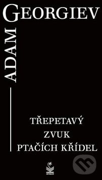 Kniha: Třepetavý zvuk ptačích křídel (Adam Georgiev). Petrklíč, 2011 Kniha: Třepetavý zvuk ptačích křídel (Adam Georgiev). Petrklíč, 2011