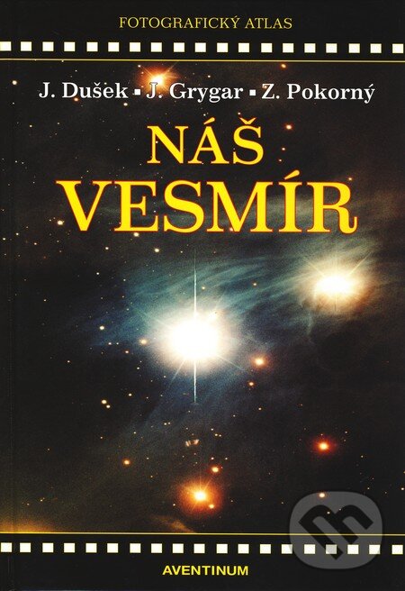 Kniha: Náš vesmír (Jiří Dušek, Jiří Grygar a Zdeněk Pokorný). Aventinum, 2009 Kniha: Náš vesmír (Jiří Dušek, Jiří Grygar a Zdeněk Pokorný). Aventinum, 2009