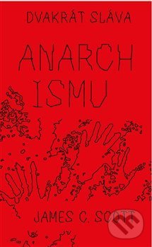 Kniha: Dvakrát sláva anarchismu (James C. Scott). Neklid, 2021 Kniha: Dvakrát sláva anarchismu (James C. Scott). Neklid, 2021