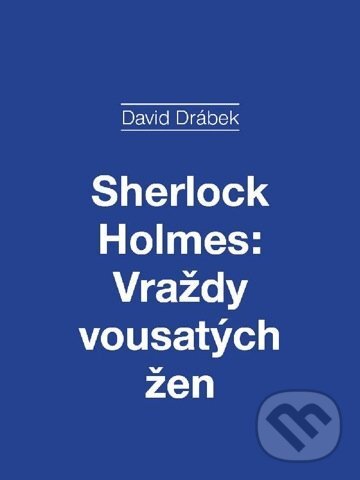 E-kniha: Sherlock Holmes: Vraždy vousatých žen (David Drábek). Akropolis E-kniha: Sherlock Holmes: Vraždy vousatých žen (David Drábek). Akropolis