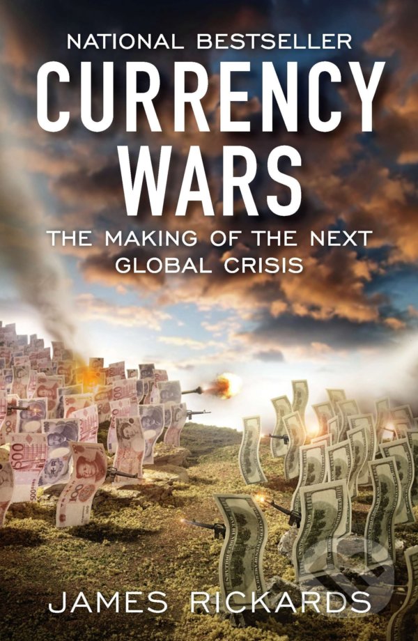 Kniha: Currency Wars (James Rickards). Portfolio, 2012 Kniha: Currency Wars (James Rickards). Portfolio, 2012