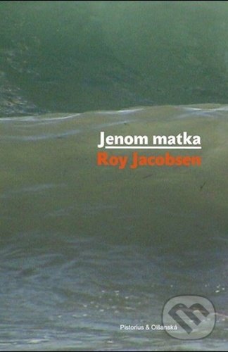 Kniha: Jenom matka (Roy Jacobsen). Pistorius & Olšanská, 2021 Kniha: Jenom matka (Roy Jacobsen). Pistorius & Olšanská, 2021