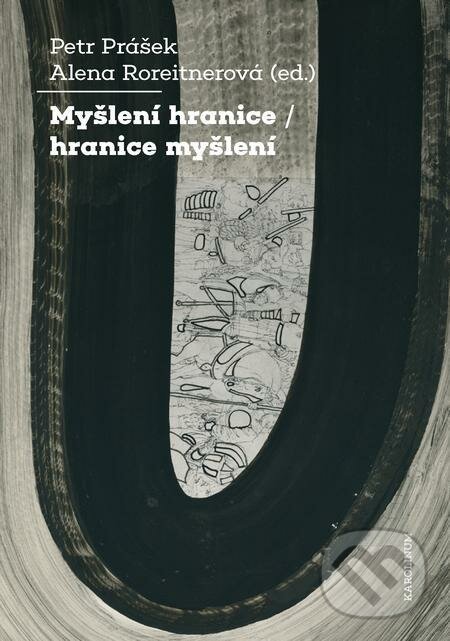 E-kniha: Myšlení hranice / hranice myšlení (Alena Roreitnerová a Petr Prášek). Karolinum, 2021 E-kniha: Myšlení hranice / hranice myšlení (Alena Roreitnerová a Petr Prášek). Karolinum, 2021